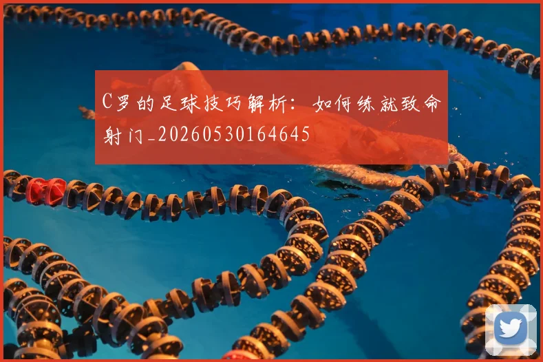 C罗的足球技巧解析:如何练就致命射门_20260530164645