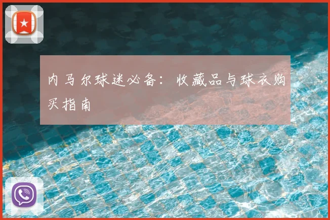 内马尔球迷必备：收藏品与球衣购买指南