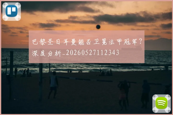 巴黎圣日耳曼能否卫冕法甲冠军？深度分析_20260527112343