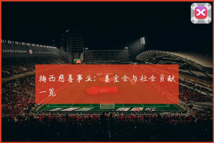 梅西慈善事业：基金会与社会贡献一览