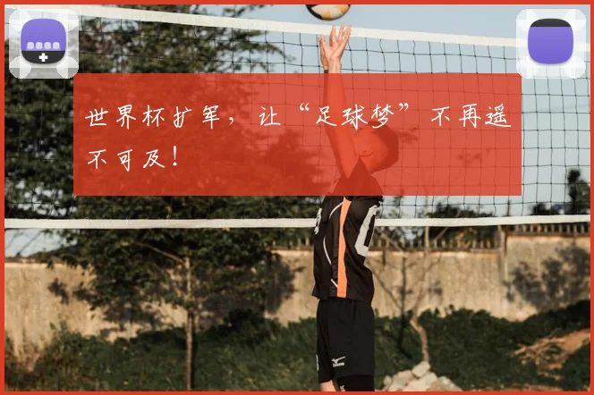 世界杯扩军,让“足球梦”不再遥不可及!